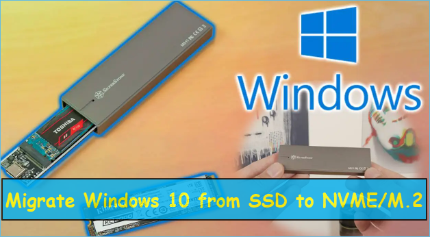 migrate Windows 10 from SSD to NVME or M.2